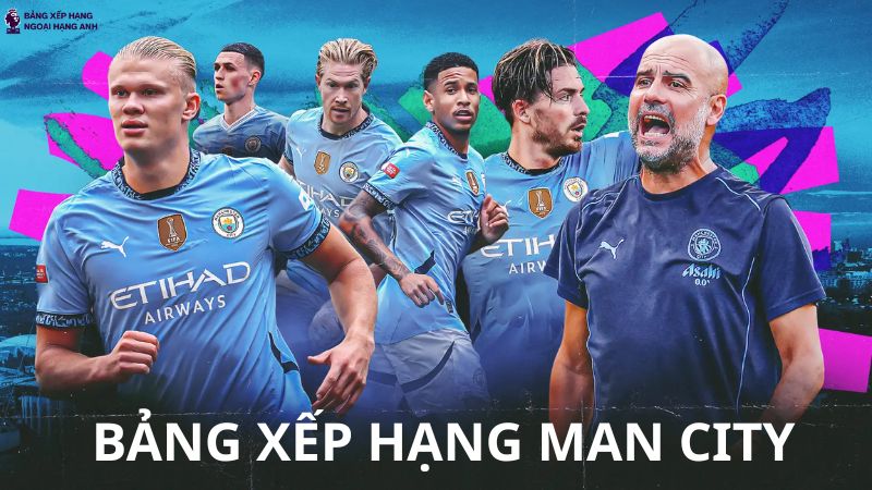 Bảng Xếp Hạng Man City - BXH Bóng Đá CLB Man Xanh