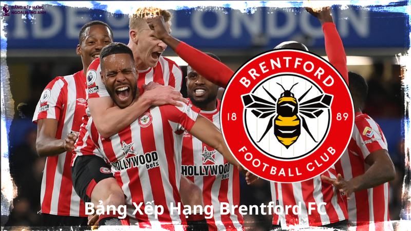 Bảng xếp hạng Brentford - BXH clb Brentford cập nhật mới nhất